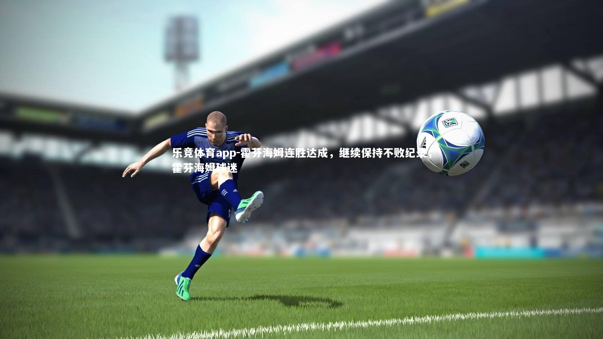 乐竞体育app-霍芬海姆连胜达成，继续保持不败纪录，霍芬海姆球迷