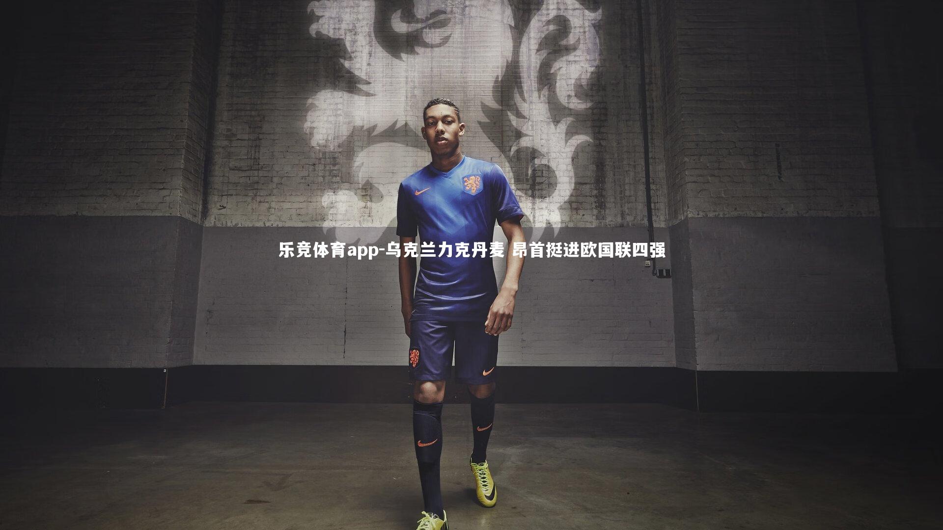 乐竞体育app-乌克兰力克丹麦 昂首挺进欧国联四强