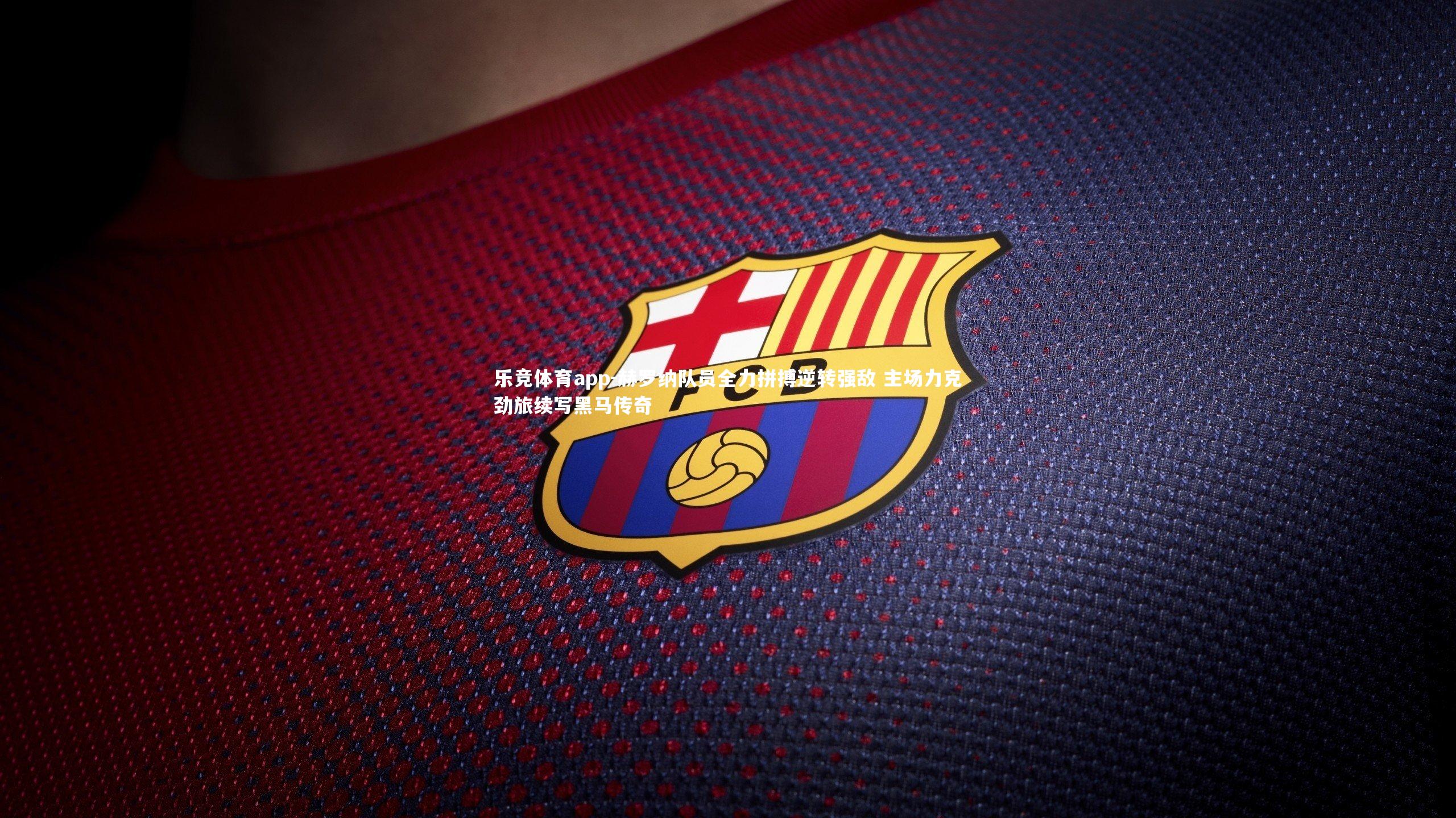 乐竞体育app-赫罗纳队员全力拼搏逆转强敌 主场力克劲旅续写黑马传奇